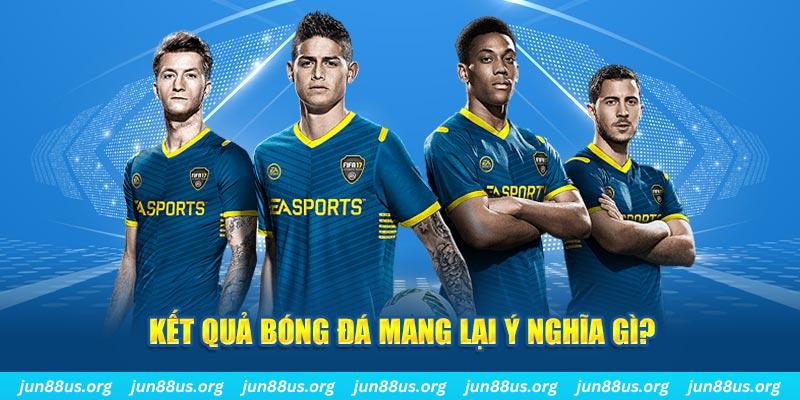 Kết Quả Bóng Đá - Thông Tin Cược Thủ Cần Nắm Rõ 6 Kết quả bóng đá mang lại ý nghĩa quan trọng gì?